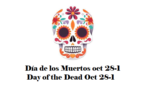 Dia de los Muertos. Oct 28 - Nov 1