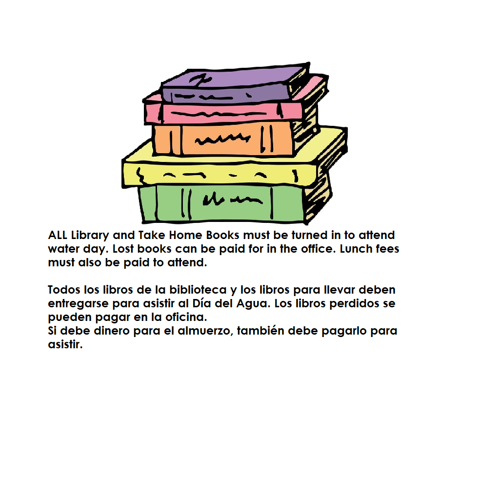All Library and Take Home Books must be turned in to attend water day. Lost books can be paid for in the office. Lunch fees must also be paid to attend